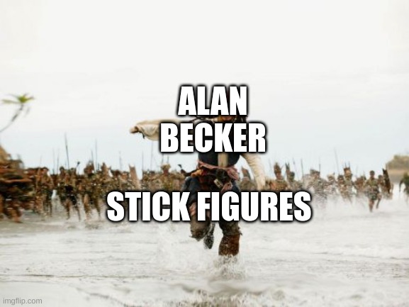 Alan Becker | ALAN BECKER; STICK FIGURES | image tagged in memes,jack sparrow being chased | made w/ Imgflip meme maker