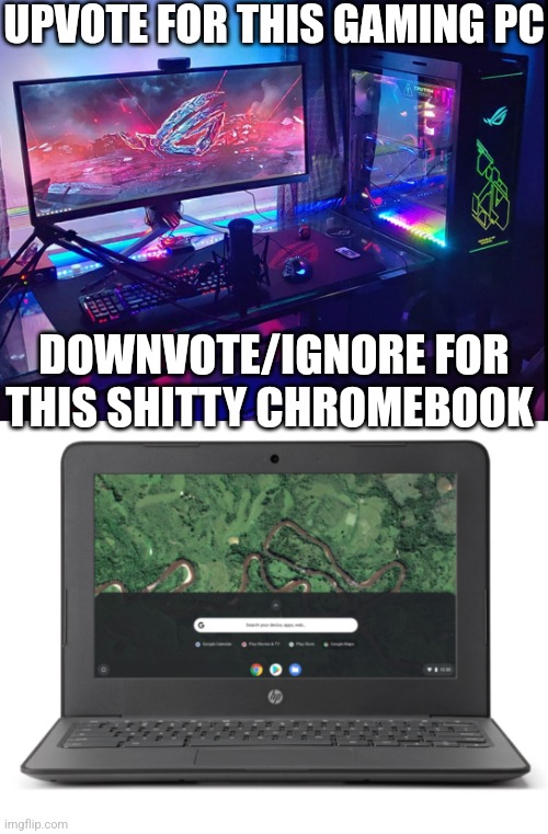 UPVOTE FOR THIS GAMING PC; DOWNVOTE/IGNORE FOR THIS SHITTY CHROMEBOOK | image tagged in pc,chromebook long name | made w/ Imgflip meme maker