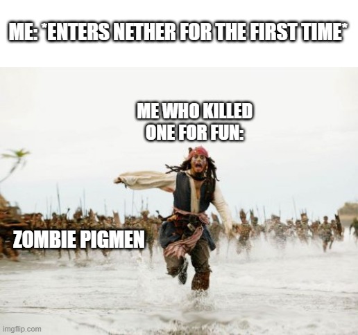 Minecraft in the good old days :') | ME: *ENTERS NETHER FOR THE FIRST TIME*; ME WHO KILLED ONE FOR FUN:; ZOMBIE PIGMEN | image tagged in memes,jack sparrow being chased,minecraft,gaming,funny,dank memes | made w/ Imgflip meme maker