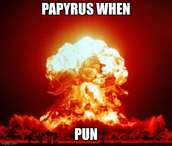 Nuke | PAPYRUS WHEN PUN | image tagged in nuke | made w/ Imgflip meme maker