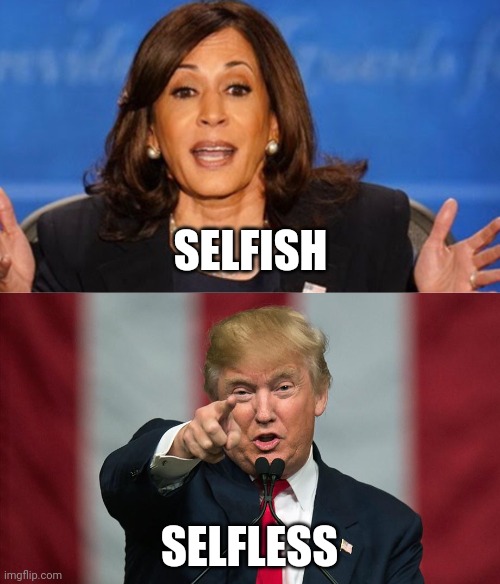 Woke Liberals only care about themselves | SELFISH; SELFLESS | image tagged in kamala harris,hillary what difference does it make,see nobody cares,me generation,donald trump,people of walmart | made w/ Imgflip meme maker