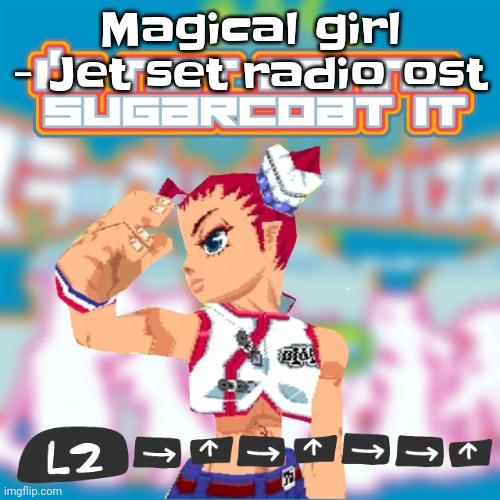 The | Magical girl - Jet set radio ost | image tagged in i'm not gonna sugarcoat it | made w/ Imgflip meme maker