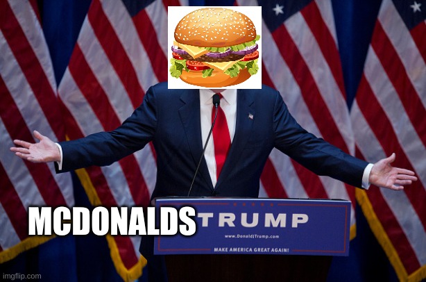 Donald Trump | MCDONALDS | image tagged in donald trump | made w/ Imgflip meme maker