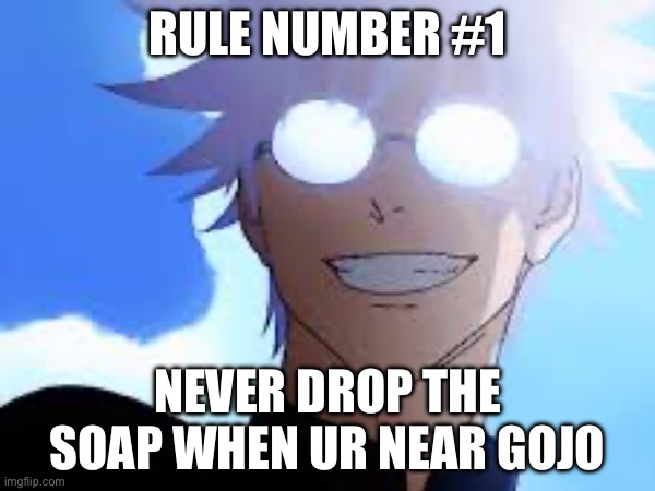 Rule #1 | RULE NUMBER #1; NEVER DROP THE SOAP WHEN UR NEAR GOJO | made w/ Imgflip meme maker