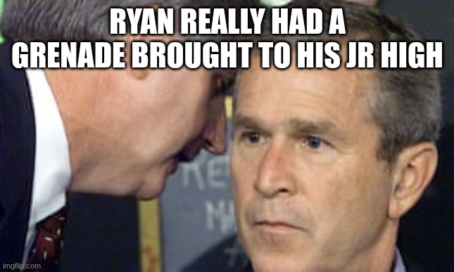 CRT, she...was white. I am white. | RYAN REALLY HAD A GRENADE BROUGHT TO HIS JR HIGH | image tagged in george bush 9/11 | made w/ Imgflip meme maker