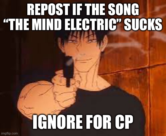 REPOST IF THE SONG “THE MIND ELECTRIC” SUCKS; IGNORE FOR CP | made w/ Imgflip meme maker