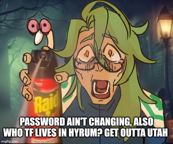 Baizhu | PASSWORD AIN'T CHANGING, ALSO WHO TF LIVES IN HYRUM? GET OUTTA UTAH | image tagged in baizhu | made w/ Imgflip meme maker