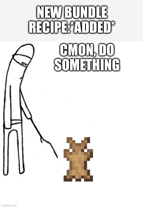 c'mon do something | NEW BUNDLE RECIPE:*ADDED*; CMON, DO SOMETHING | image tagged in c'mon do something | made w/ Imgflip meme maker