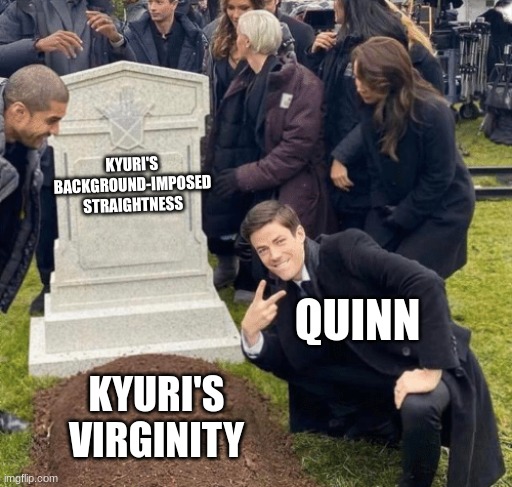 Quinn has w rizz | KYURI'S BACKGROUND-IMPOSED STRAIGHTNESS; QUINN; KYURI'S VIRGINITY | image tagged in grant gustin over grave,ocs | made w/ Imgflip meme maker