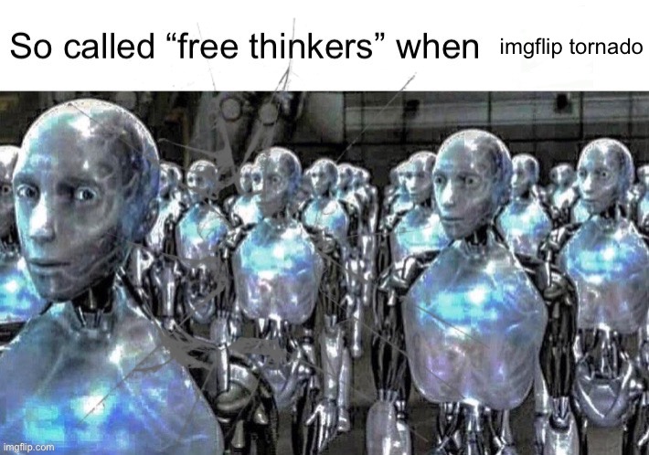 Free thinkers | imgflip tornado | image tagged in free thinkers | made w/ Imgflip meme maker