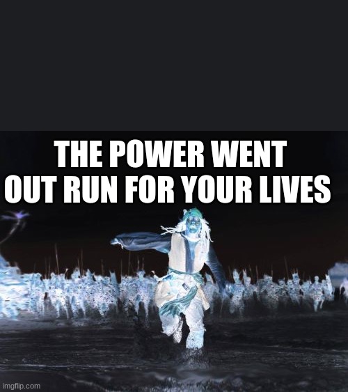 Jack Sparrow Being Chased | THE POWER WENT OUT RUN FOR YOUR LIVES | image tagged in memes,jack sparrow being chased | made w/ Imgflip meme maker