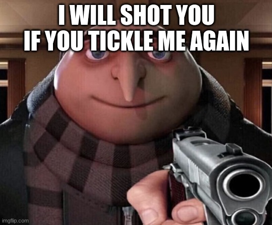 Gru Gun | I WILL SHOT YOU IF YOU TICKLE ME AGAIN | image tagged in gru gun | made w/ Imgflip meme maker