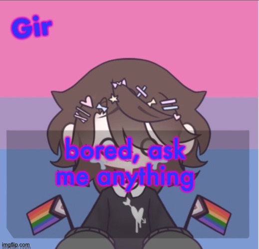 Girs announcement | bored, ask me anything | image tagged in girs announcement | made w/ Imgflip meme maker