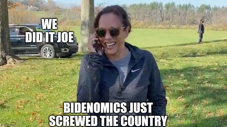 Kamala to Joe | WE DID IT JOE BIDENOMICS JUST SCREWED THE COUNTRY | image tagged in kamala to joe | made w/ Imgflip meme maker