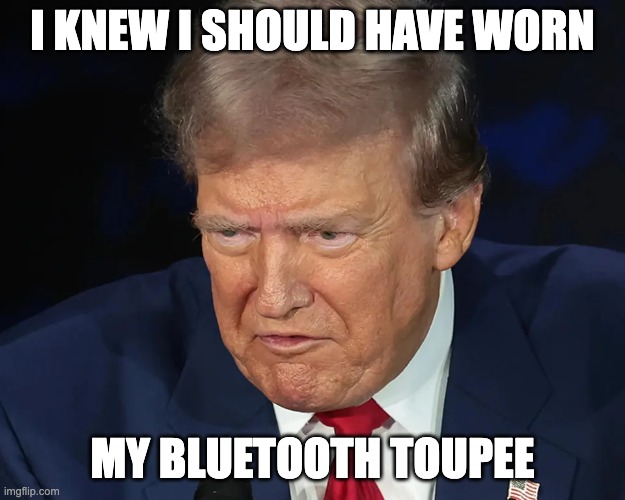 I KNEW I SHOULD HAVE WORN; MY BLUETOOTH TOUPEE | made w/ Imgflip meme maker