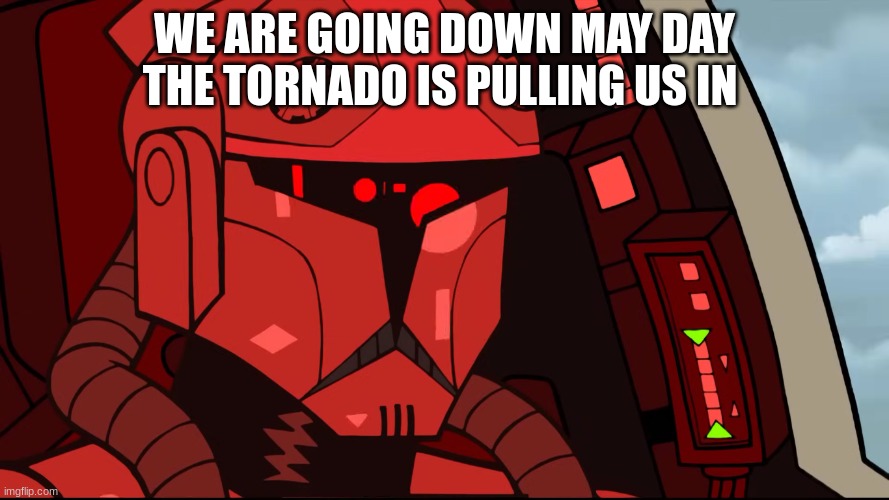 clone trooper pilot | WE ARE GOING DOWN MAY DAY THE TORNADO IS PULLING US IN | image tagged in clone trooper pilot | made w/ Imgflip meme maker