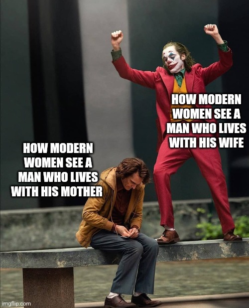 Fellas. Single women find married men far more interesting than you think.... | HOW MODERN WOMEN SEE A MAN WHO LIVES WITH HIS WIFE; HOW MODERN WOMEN SEE A MAN WHO LIVES WITH HIS MOTHER | image tagged in happy sad joker meme,marriage,single,the most interesting man in the world,modern problems require modern solutions,truth | made w/ Imgflip meme maker