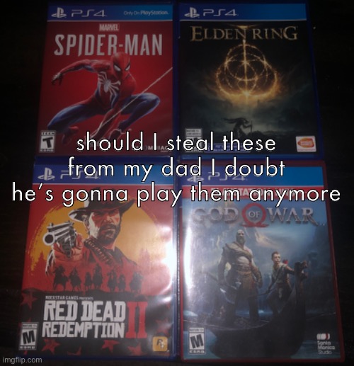 should I steal these from my dad I doubt he’s gonna play them anymore | made w/ Imgflip meme maker