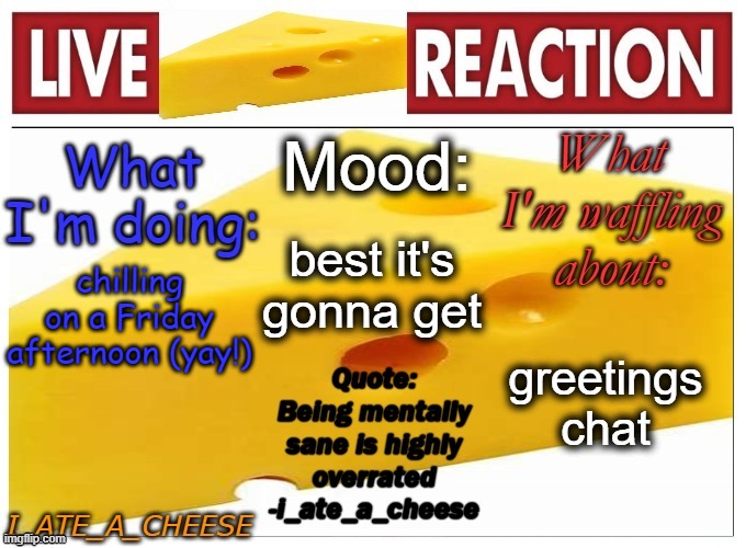. | best it's gonna get; chilling on a Friday afternoon (yay!); greetings chat | made w/ Imgflip meme maker