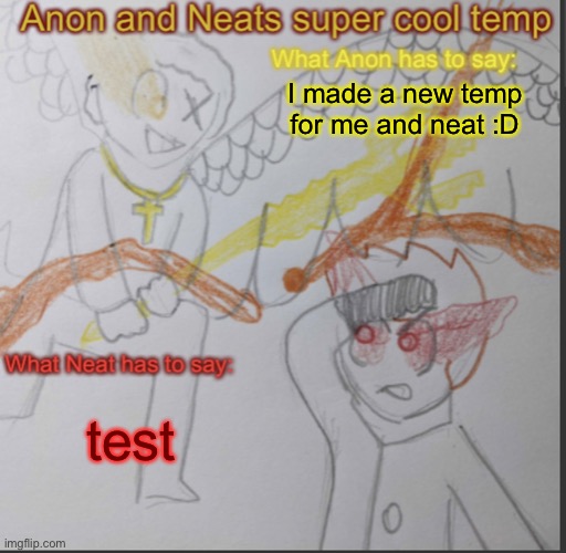 Anon and Neats super cool shared temp | I made a new temp for me and neat :D; test | image tagged in anon and neats super cool shared temp | made w/ Imgflip meme maker