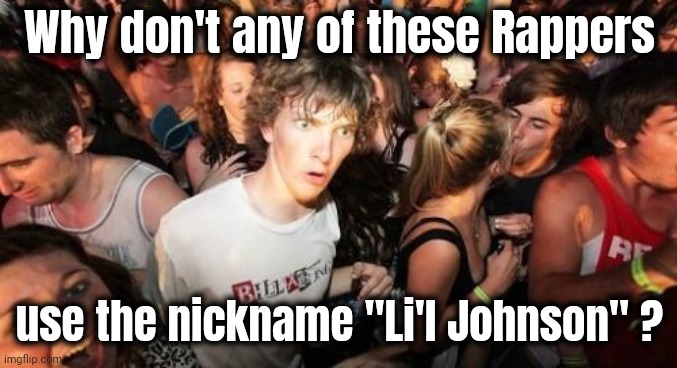 Little me this , Batman | Why don't any of these Rappers; use the nickname "Li'l Johnson" ? | image tagged in memes,sudden clarity clarence,the riddler,johnson,big dog small dog,rap sucks | made w/ Imgflip meme maker