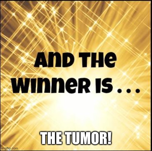 The winner is | THE TUMOR! | image tagged in the winner is | made w/ Imgflip meme maker