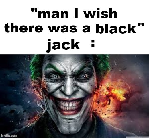 . | black; jack | made w/ Imgflip meme maker
