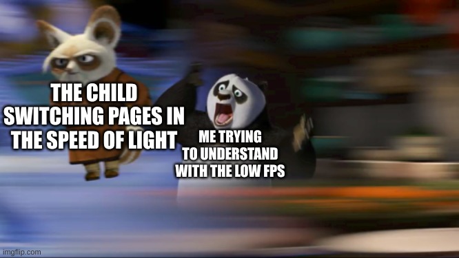 What's going on??? | THE CHILD SWITCHING PAGES IN THE SPEED OF LIGHT ME TRYING TO UNDERSTAND WITH THE LOW FPS | image tagged in what's going on | made w/ Imgflip meme maker
