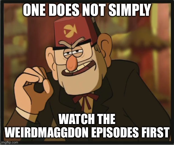 One does not simply Stan | ONE DOES NOT SIMPLY; WATCH THE WEIRDMAGGDON EPISODES FIRST | image tagged in one does not simply gravity falls version,gravity falls,gravity falls meme | made w/ Imgflip meme maker