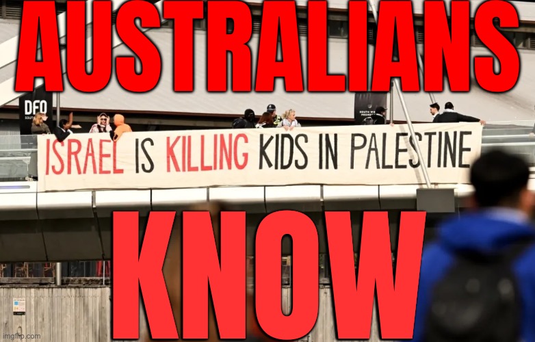 Australians Know | AUSTRALIANS; KNOW | image tagged in melbourne anti-war protests,genocide,world war 3,meanwhile in australia,australians,palestine | made w/ Imgflip meme maker