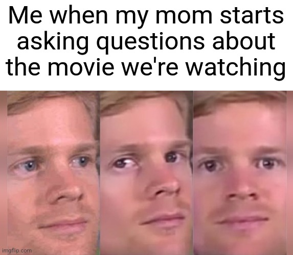 Really mom | Me when my mom starts asking questions about the movie we're watching | image tagged in fourth wall breaking white guy,movie,mom,bruh | made w/ Imgflip meme maker