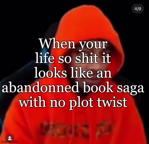 i should not be sad of what i dont have but man.... only thing i dont have is shit to figure out | When your life so shit it looks like an abandonned book saga with no plot twist | image tagged in flight staring 2 | made w/ Imgflip meme maker