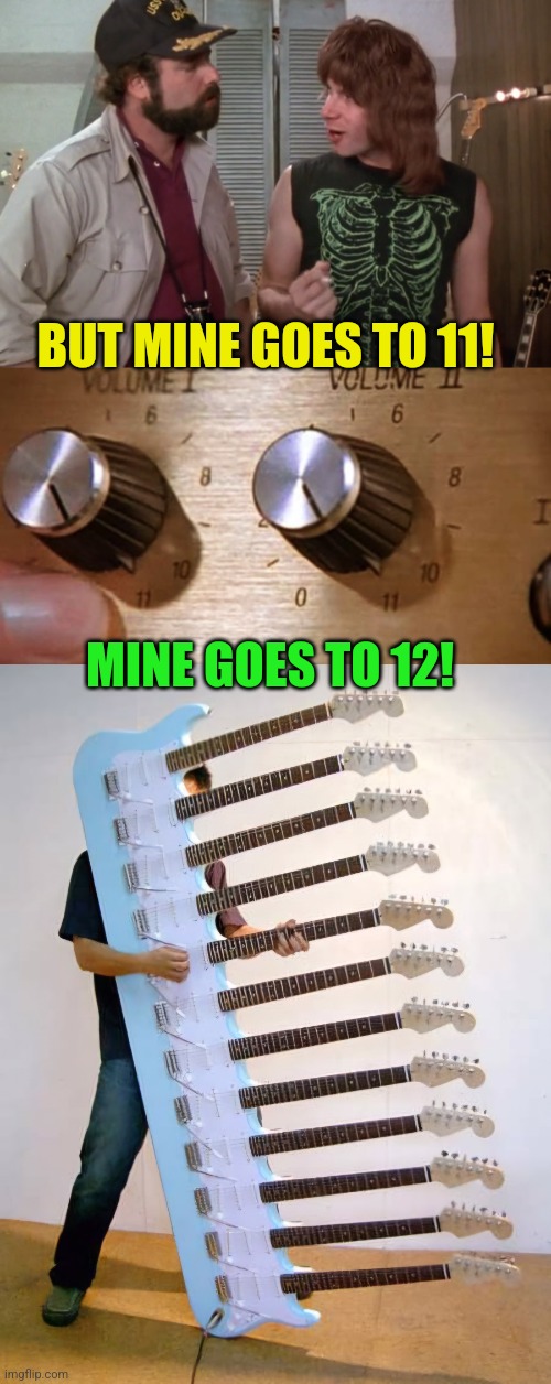 Mine goes to 12! | BUT MINE GOES TO 11! MINE GOES TO 12! | image tagged in spinal tap,spinal tap these amps go up to eleven,guitar,12 frets,music meme | made w/ Imgflip meme maker