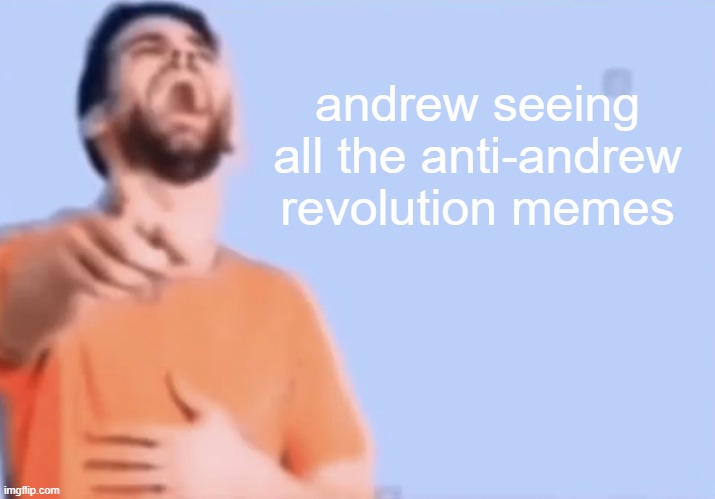 Laughing and pointing | andrew seeing all the anti-andrew revolution memes | image tagged in laughing and pointing | made w/ Imgflip meme maker