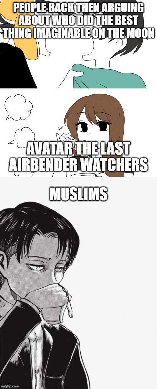 Moon | PEOPLE BACK THEN ARGUING ABOUT WHO DID THE BEST THING IMAGINABLE ON THE MOON; AVATAR THE LAST AIRBENDER WATCHERS; MUSLIMS | image tagged in 2 people fighting while emirichu sips tea,levi sipping tea | made w/ Imgflip meme maker