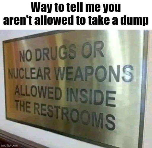 Way to tell me you aren't allowed to take a dump | image tagged in funny,funny sign | made w/ Imgflip meme maker