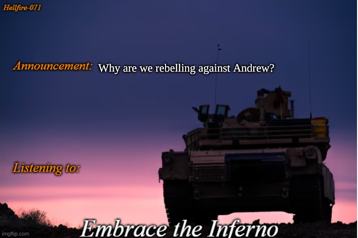 Hellfire-071 announcement | Why are we rebelling against Andrew? | image tagged in hellfire-071 announcement | made w/ Imgflip meme maker