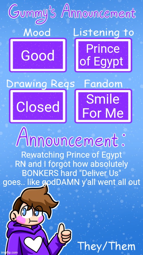 DELIVER US! to the promised laaaand | Good; Prince of Egypt; Smile For Me; Closed; Rewatching Prince of Egypt RN and I forgot how absolutely BONKERS hard "Deliver Us" goes.. like godDAMN y'all went all out | image tagged in gummy's announcement template version 4 | made w/ Imgflip meme maker