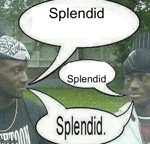 We sell crack Splendid | Splendid Splendid | image tagged in we sell crack splendid | made w/ Imgflip meme maker