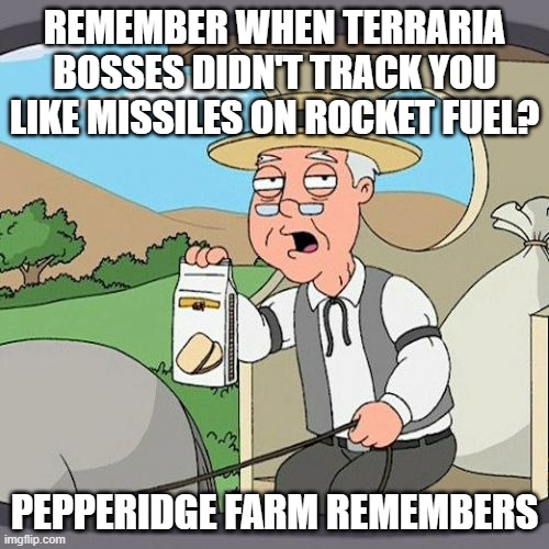 Pepperidge Farm Remembers Meme | REMEMBER WHEN TERRARIA BOSSES DIDN'T TRACK YOU LIKE MISSILES ON ROCKET FUEL? PEPPERIDGE FARM REMEMBERS | image tagged in memes,pepperidge farm remembers | made w/ Imgflip meme maker