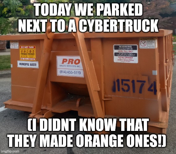 Cybertruck | TODAY WE PARKED NEXT TO A CYBERTRUCK; (I DIDNT KNOW THAT THEY MADE ORANGE ONES!) | image tagged in e | made w/ Imgflip meme maker