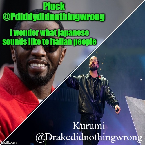 Pluck and Kurumi shared announcement | i wonder what japanese sounds like to italian people | image tagged in pluck and kurumi shared announcement | made w/ Imgflip meme maker