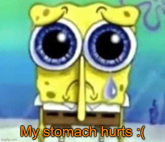 It hurts like hell | My stomach hurts :( | image tagged in sad spongebob | made w/ Imgflip meme maker