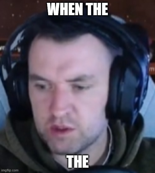WHEN THE; THE | made w/ Imgflip meme maker