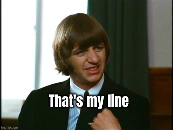 Ringo Starr | That's my line | image tagged in ringo starr | made w/ Imgflip meme maker