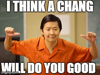 I think a Chang will do you good. #sixseasonsandamovie | I THINK A CHANG WILL DO YOU GOOD | image tagged in tv,funny | made w/ Imgflip meme maker