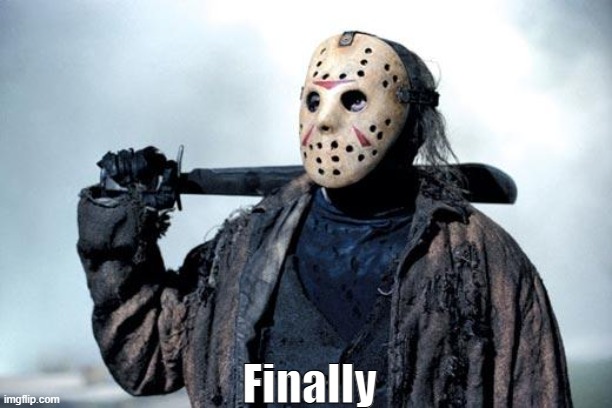 Jason | Finally | image tagged in jason | made w/ Imgflip meme maker