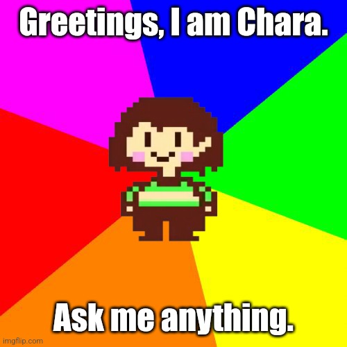 Witness the worst decision of my entire life, Live on Undertale stream | Greetings, I am Chara. Ask me anything. | image tagged in bad advice chara,ask me anything,ama,roleplaying | made w/ Imgflip meme maker