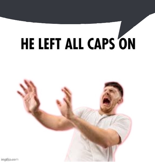He left all caps on | image tagged in he left all caps on | made w/ Imgflip meme maker