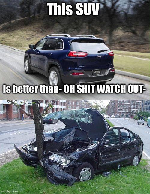 This SUV; Is better than- OH SHIT WATCH OUT- | image tagged in fast suv,car crash | made w/ Imgflip meme maker